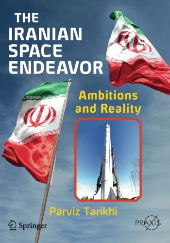 The Iranian Space Endeavor: Ambitions and Reality (Springer Praxis Books / Space Exploration)