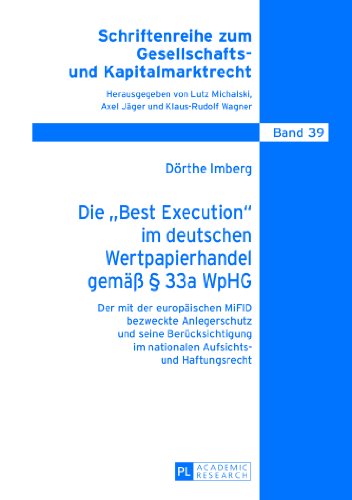 Die «Best Execution» im deutschen Wertpapierhandel gemäß § 33a WpHG: Der mit der europäischen MiFID bezweckte Anlegerschutz und seine Berücksichtigung ... zum Gesellschafts- und Kapitalmarktrecht)