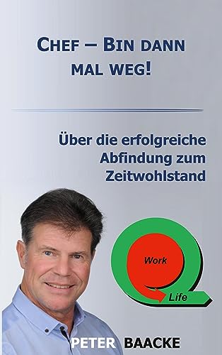 Chef - Bin dann mal weg!: Über die erfolgreiche Abfindung zum Zeitwohlstand