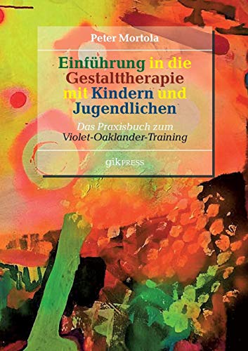 Einführung in die Gestalttherapie mit Kindern und Jugendlichen: Das Praxisbuch zum Violet-Oaklander-Training