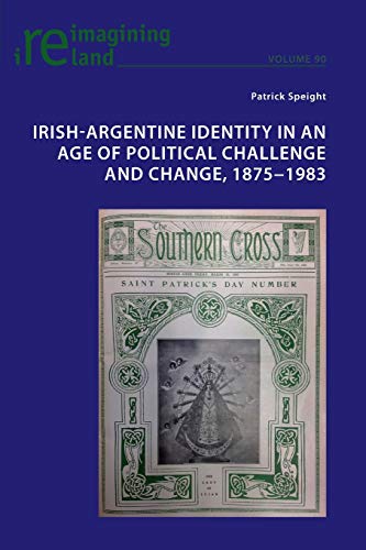 Irish-Argentine Identity in an Age of Political Challenge and Change, 1875-1983 (Reimagining Ireland, Band 90)