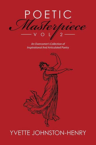 Poetic Masterpiece Vol 2: An Overcomer's Collection of Inspirational And Articulated Poetry