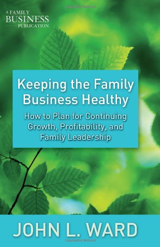 Keeping the Family Business Healthy: How to Plan for Continuing Growth, Profitability, and Family Leadership (Family Business Publications)
