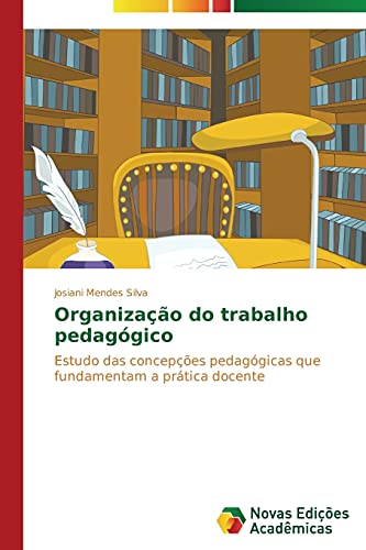 Organização do trabalho pedagógico: Estudo das concepções pedagógicas que fundamentam a prática docente