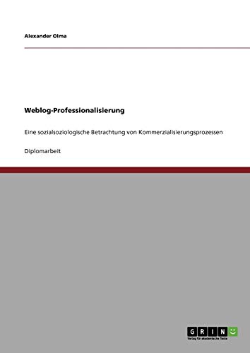 Weblog-Professionalisierung: Eine sozialsoziologische Betrachtung von Kommerzialisierungsprozessen