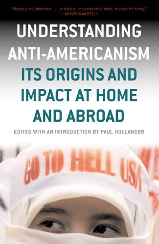 Understanding Anti-Americanism: Its Orgins and Impact at Home and Abroad