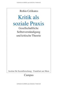 Kritik als soziale Praxis: Gesellschaftliche Selbstverständigung und kritische Theorie (Frankfurter Beiträge zur Soziologie und Sozialphilosophie)