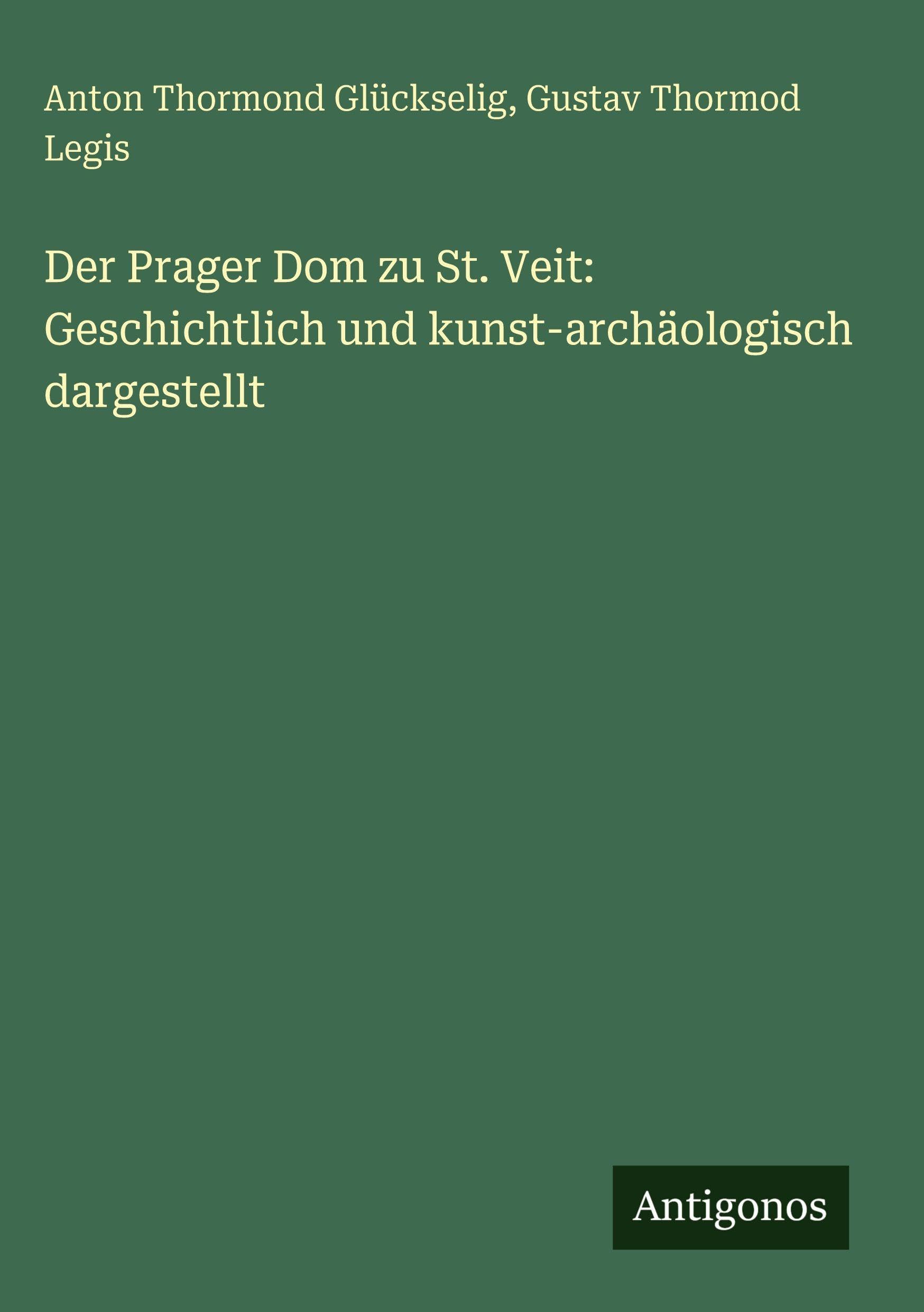 Der Prager Dom zu St. Veit: Geschichtlich und kunst-archäologisch dargestellt