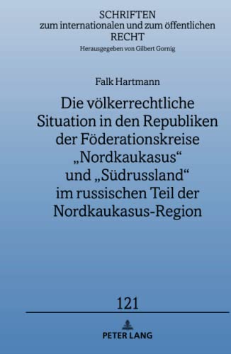 Die völkerrechtliche Situation in den Republiken der Föderationskreise „Nordkaukasus“ und „Südrussland“ im russischen Teil der Nordkaukasus-Region: ... und zum öffentlichen Recht, Band 121)