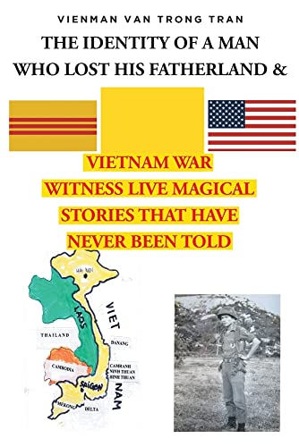 THE IDENTITY OF A MAN WHO LOST HIS FATHERLAND and VIETNAM WAR: WITNESSES LIVE MAGICAL STORIES THAT HAVE NEVER BEEN TOLD