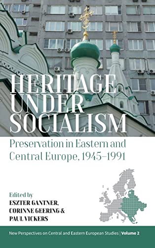 Heritage under Socialism: Preservation in Eastern and Central Europe, 1945-1991 (New Perspectives on Central and Eastern European Studies, 2, Band 2)