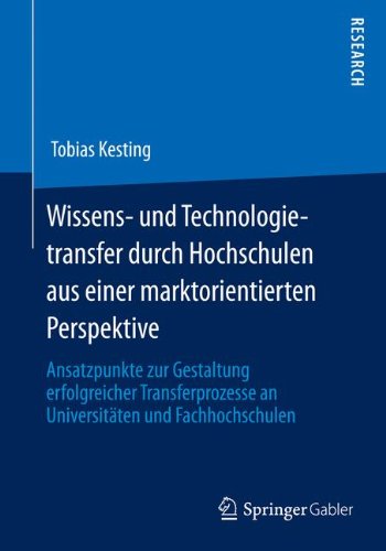 Wissens- und Technologietransfer Durch Hochschulen aus Einer Marktorientierten Perspektive: Ansatzpunkte zur Gestaltung Erfolgreicher Transferprozesse an Universitaten und Fachhochschulen