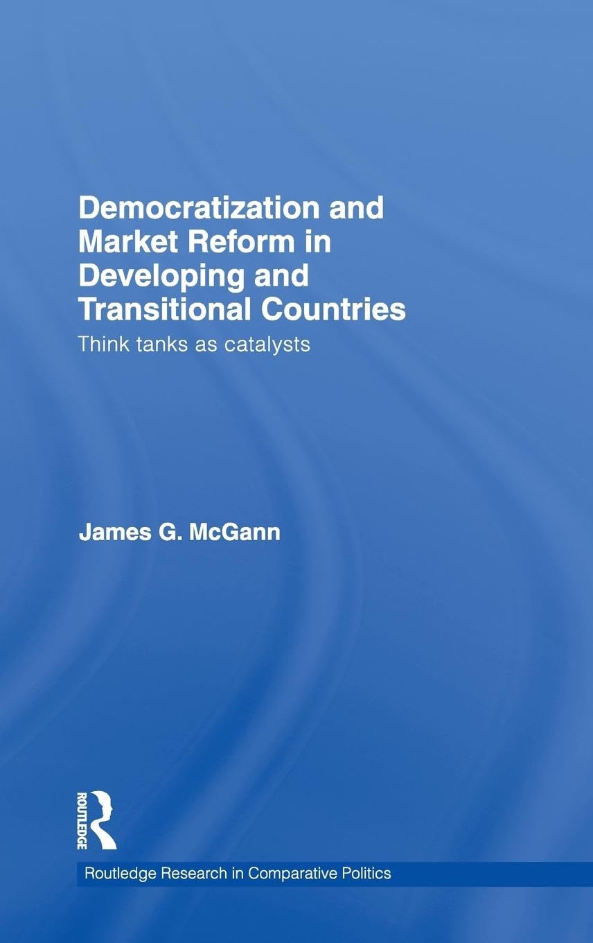 Democratization and Market Reform in Developing and Transitional Countries: Think Tanks as Catalysts (Routledge Research in Comparative Politics, 29, Band 29)