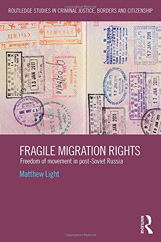 Matthew Light Fragile Migration Rights, Freedom Of Movement In Post-Soviet Russia (Routledge Studies In Criminal Justice, Borders And Citizenship, Band 6)