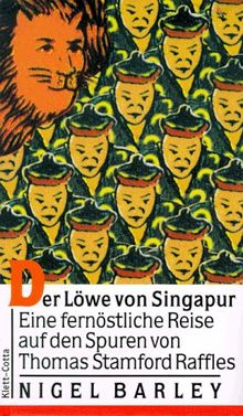 Der Löwe von Singapur: Eine fernöstliche Reise auf den Spuren von Thomas Stamford Raffles