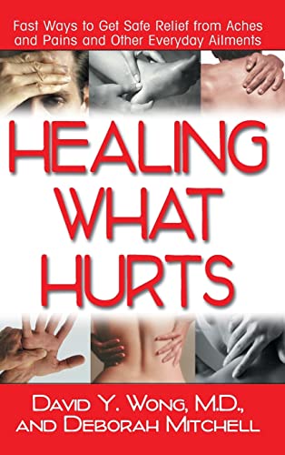 Healing What Hurts: Fast Ways to Get Safe Relief from Aches and Pains and Other Everyday Ailments