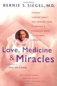 Love, Medicine and Miracles: Lessons Learned about Self-Healing from a Surgeon's Experience with Exceptional Patients