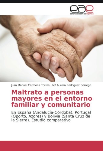 Maltrato a personas mayores en el entorno familiar y comunitario: En España (Andalucía-Córdoba), Portugal (Oporto, Azores) y Bolivia (Santa Cruz de la Sierra). Estudio comparativo