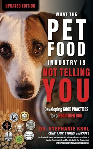 What the Pet Food Industry Is Not Telling You: Developing Good Practices for a Healthier Dog: Developing Good Practices for a Healthier Dog: Developing Good Practices for a Healthier Dog