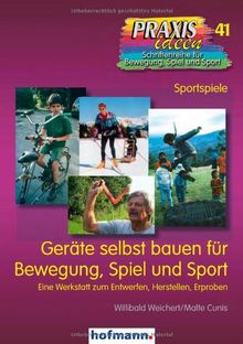 Geräte selbst bauen für Bewegung, Spiel und Sport: Eine Werkstatt zum Entwerfen, Herstellen und Erproben