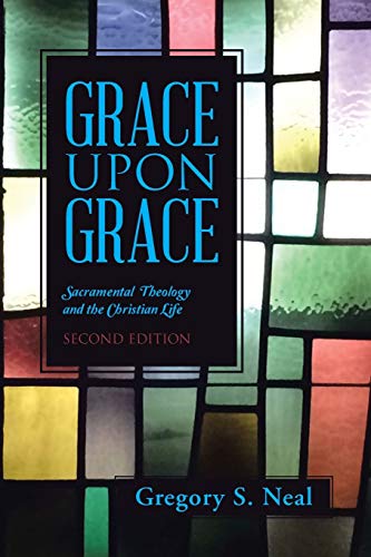 Grace Upon Grace: Sacramental Theology and the Christian Life