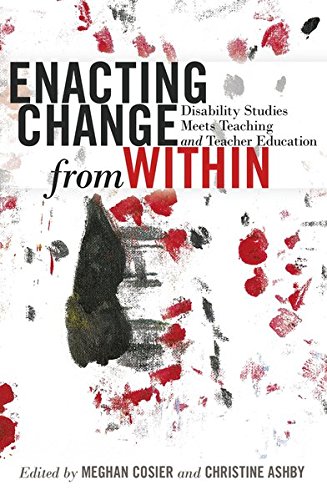 Enacting Change from Within: Disability Studies Meets Teaching and Teacher Education (Inclusion and Teacher Education)