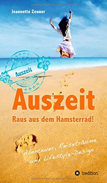 Auszeit - Raus aus dem Hamsterrad: Abenteuer, Reiseträume und Lifestyle-Design