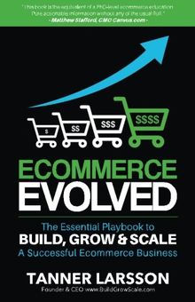 Ecommerce Evolved: The Essential Playbook To Build, Grow & Scale A Successful Ecommerce Business