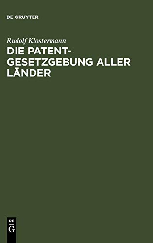 Die Patentgesetzgebung aller Länder: nebst den Gesetzen über Musterschutz und Markenschutz ; systematisch und vergleichend dargestellt