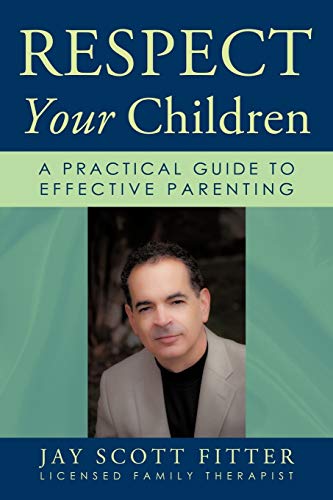 Respect Your Children: A Practical Guide To Effective Parenting