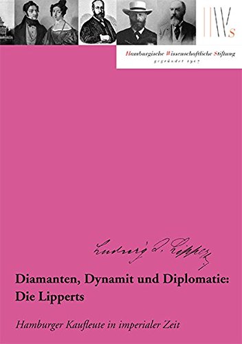 Diamanten, Dynamit und Diplomatie: Die Lipperts: Hamburger Kaufleute in imperialer Zeit (Mäzene für Wissenschaft)