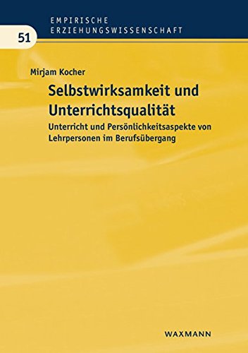 Selbstwirksamkeit und Unterrichtsqualität: Unterricht und Persönlichkeitsaspekte im Berufsübergang von Lehrpersonen (Empirische Erziehungswissenschaft)