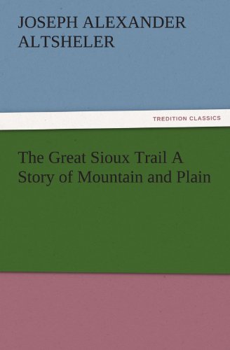 The Great Sioux Trail A Story of Mountain and Plain (TREDITION CLASSICS)