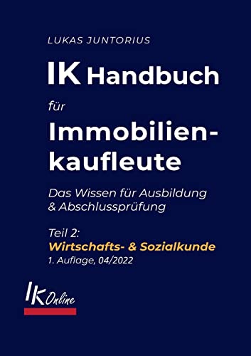 IK Handbuch für Immobilienkaufleute Teil 2 Wirtschafts- & Sozialkunde: Das Wissen für Ausbildung und Abschlussprüfung (Das IK Handbuch)