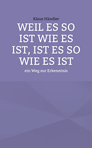 Weil es so ist wie es ist, ist es so wie es ist: ein Weg zur Erkenntnis