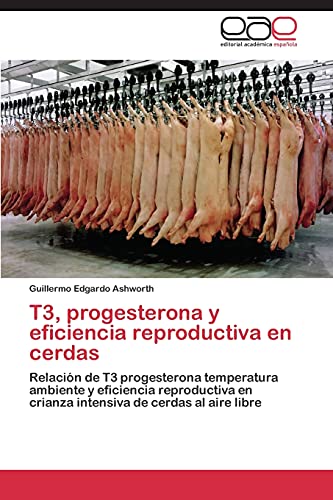 T3, progesterona y eficiencia reproductiva en cerdas: Relación de T3 progesterona temperatura ambiente y eficiencia reproductiva en crianza intensiva de cerdas al aire libre
