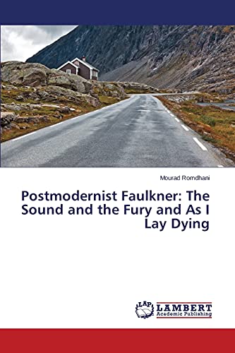 Postmodernist Faulkner: The Sound and the Fury and As I Lay Dying