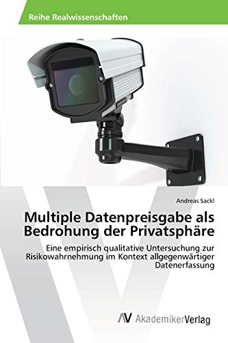 Multiple Datenpreisgabe als Bedrohung der Privatsphäre: Eine empirisch qualitative Untersuchung zur Risikowahrnehmung im Kontext allgegenwärtiger Datenerfassung