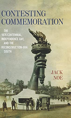 Contesting Commemoration: The 1876 Centennial, Independence Day, and the Reconstruction-Era South (Conflicting Worlds: New Dimensions of the American Civil War)