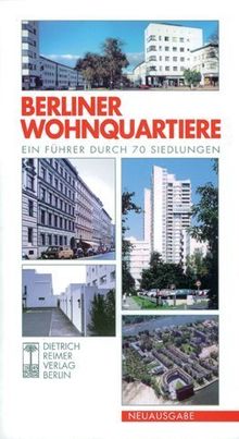 Berliner Wohnquartiere: Ein Führer durch 70 Siedlungen in Ost und West