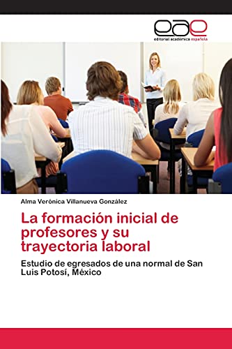La formación inicial de profesores y su trayectoria laboral: Estudio de egresados de una normal de San Luis Potosí, México