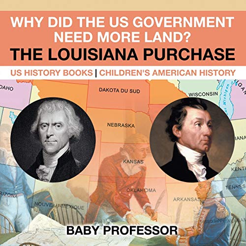 Why Did the US Government Need More Land? The Louisiana Purchase - US History Books Children's American History
