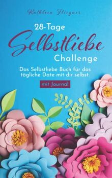 28-Tage Selbstliebe Challenge: Das kleine Selbstliebe Buch für das tägliche Date mit dir selbst - mit Journal