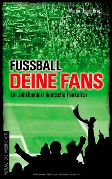 Fußball, deine Fans: Ein Jahrhundert deutsche Fankultur