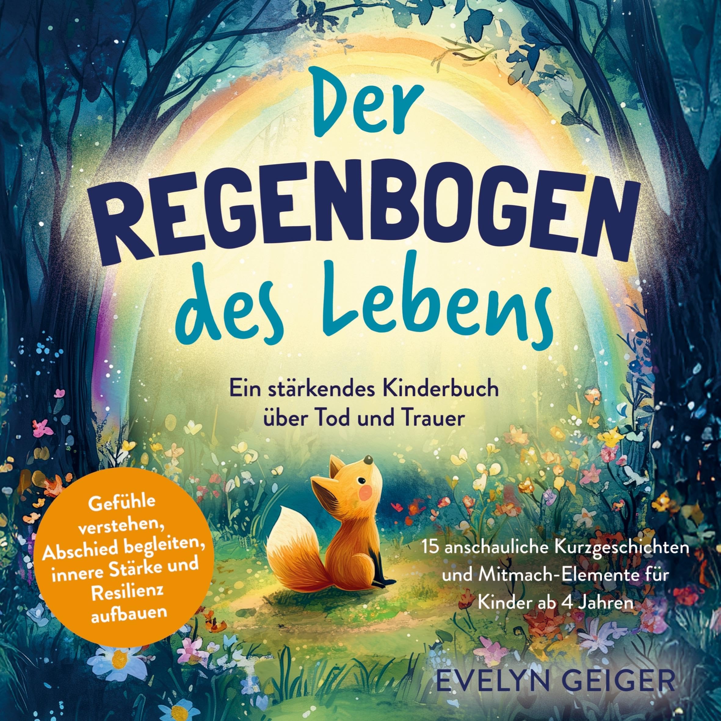 Ein stärkendes Kinderbuch über Tod und Trauer | Der Regenbogen des Lebens | 15 anschauliche Kurzgeschichten & Mitmach-Elemente für Kinder ab 4 Jahren: ... innere Stärke und Resilienz aufbauen