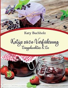 Katys süße Verführung: Eingekochtes & Co