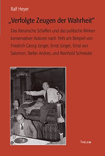 Verfolgte Zeugen der Wahrheit: Das literarische Schaffen und das politische Wirken konservativer Autoren nach 1945 am Beispiel von Georg Jünger, ... (Arbeiten zur Neueren deutschen Literatur)