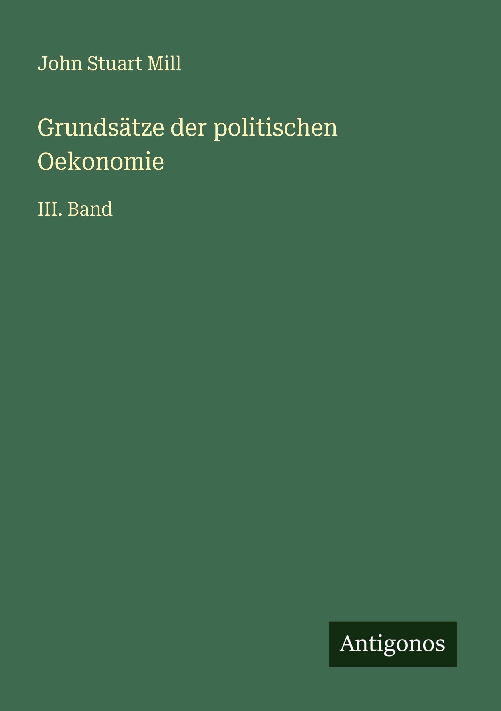 Grundsätze der politischen Oekonomie: III. Band