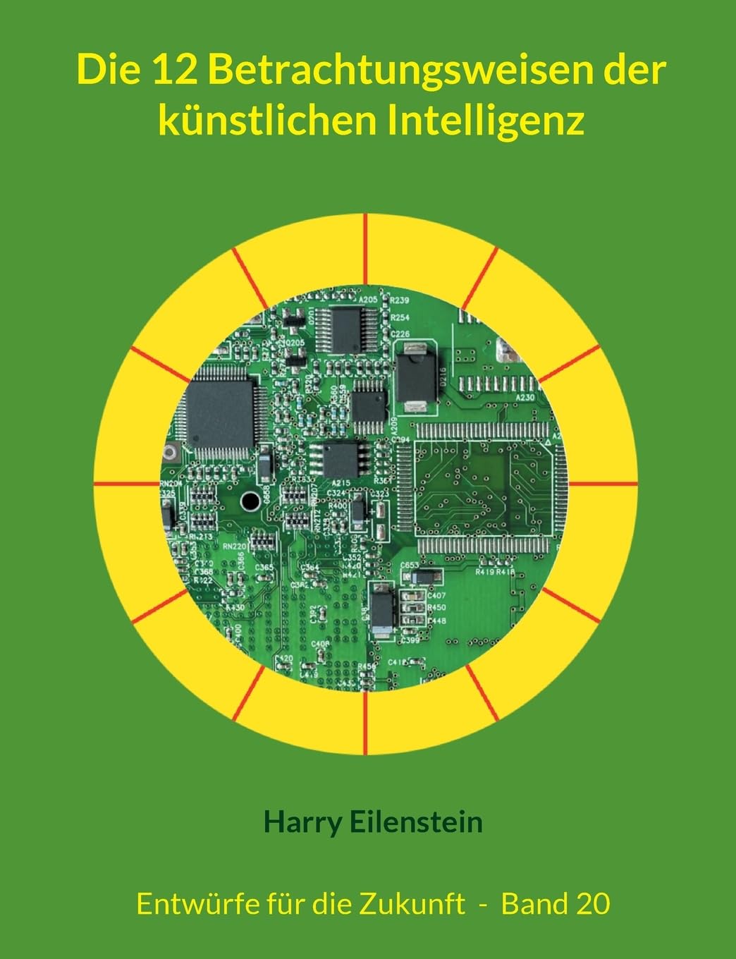 Die 12 Betrachtungsweisen der künstlichen Intelligenz: Entwürfe für die Zukunft - Band 20 (Entwürfe für die Zukuft)