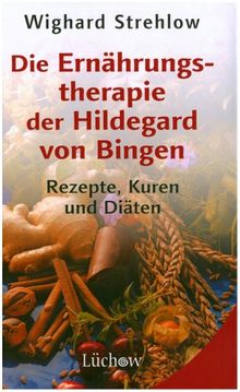 Die Ernährungstherapie der Hildegard von Bingen: Rezepte, Kuren und Diäten
